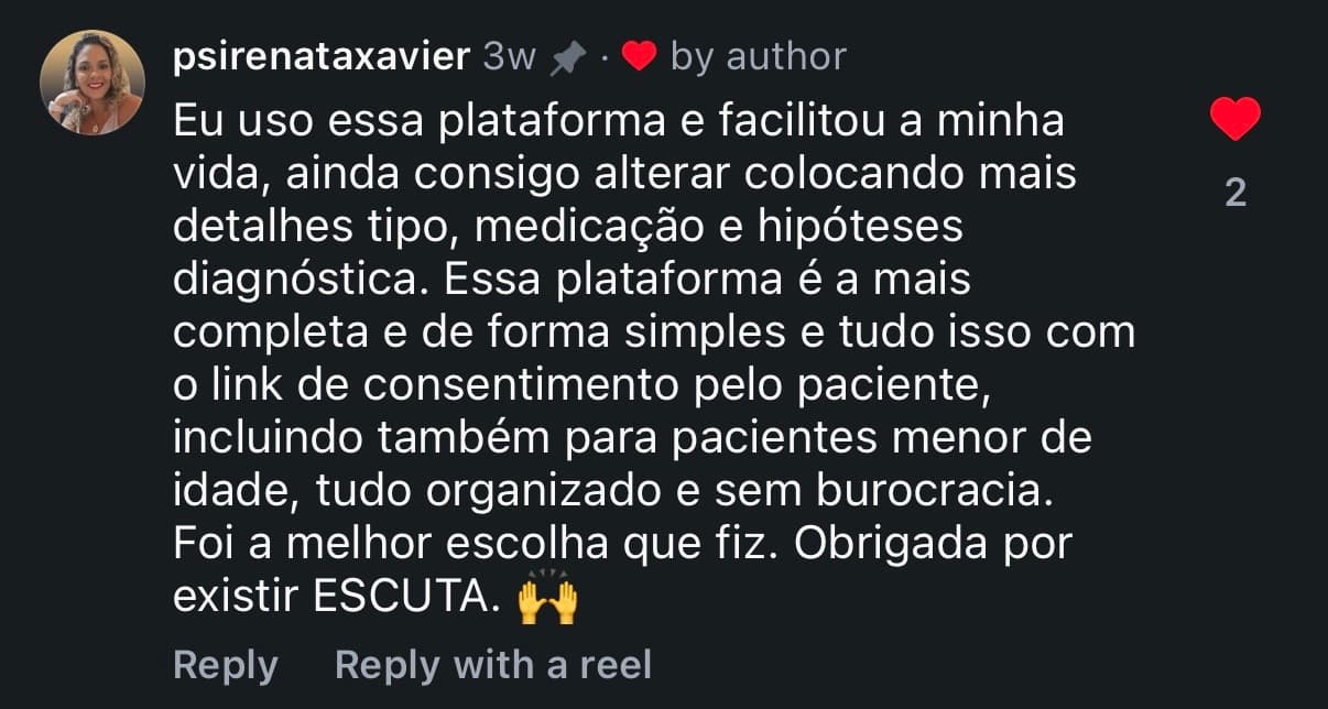 Comentário de psirenataxavier: eu uso essa plataforma e facilitou a minha vida. Essa plataforma é a mais completa e de forma simples, tudo isso com o link de consentimento pelo paciente. Foi a melhor escolha que fiz.